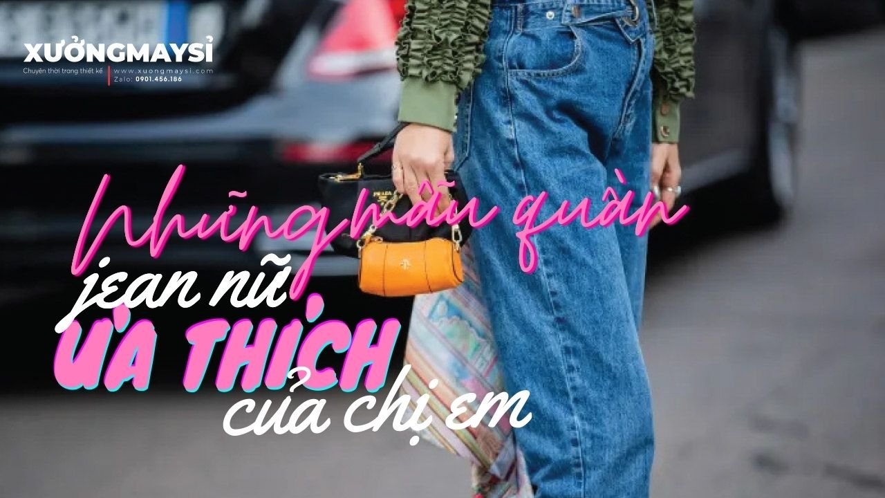 Các loại quần jeans nữ đình đám được ưa chuộng nhất hiện nay